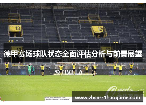德甲赛场球队状态全面评估分析与前景展望