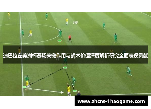 迪巴拉在美洲杯赛场关键作用与战术价值深度解析研究全面表现贡献