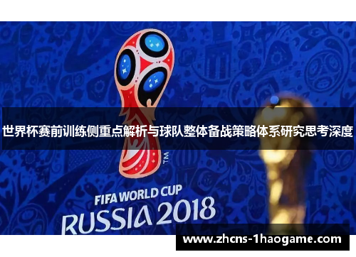 世界杯赛前训练侧重点解析与球队整体备战策略体系研究思考深度