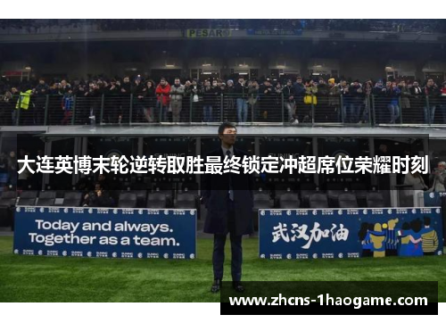 大连英博末轮逆转取胜最终锁定冲超席位荣耀时刻